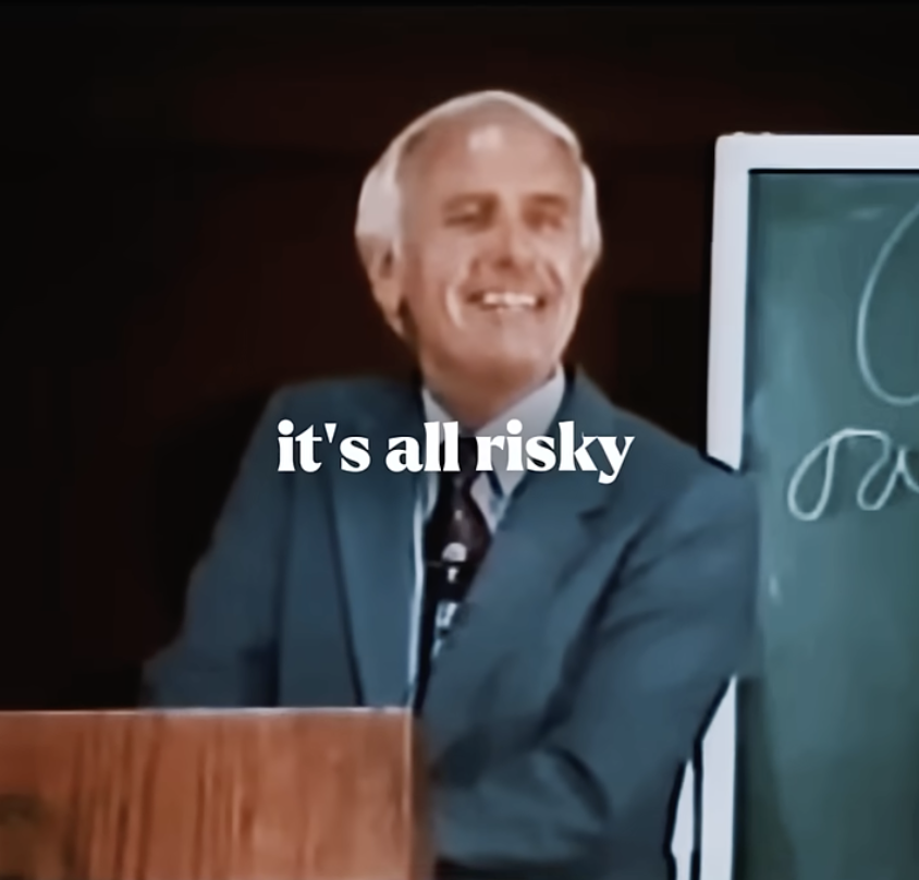 Jim Rohn quote, it's all risky.